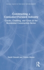 Image for Constructing a consumer-focused industry  : cracks, cladding and crisis in the residential construction sector