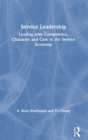 Image for Service leadership  : leading with competence, character and care in the service economy