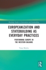 Image for Europeanization and statebuilding as everyday practices  : performing Europe in the western Balkans