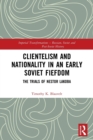 Image for Clientelism and nationality in an early Soviet fiefdom  : the trials of Nestor Lakoba