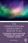 Image for The communications consultant&#39;s master plan  : leveraging public relations expertise for client and personal success