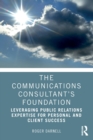 Image for The communications consultant&#39;s foundation  : leveraging public relations expertise for personal and client success