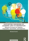 Image for Supporting disorders of learning and co-ordination  : effective provision for dyslexia, dysgraphia, dyscalculia and dyspraxia