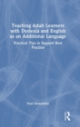 Image for Teaching adult learners with dyslexia and English as an additional language  : practical tips to support best practice