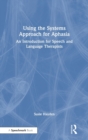 Image for Using the systems approach for aphasia  : an introduction for speech and language therapists