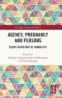 Image for Agency, pregnancy and persons  : essays in defense of human life
