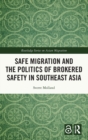Image for Safe Migration and the Politics of Brokered Safety in Southeast Asia