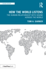Image for How the world listens  : the human relationship with sound across the world