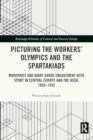 Image for Picturing the Workers&#39; Olympics and the Spartakiads : Modernist and Avant-Garde Engagement with Sport in Central Europe and the USSR, 1920-1932