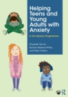 Image for Helping teens and young adults with anxiety  : a ten session programme