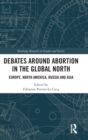 Image for Debates around abortion in the Global North  : Europe, North America, Russia and Asia