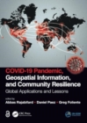 Image for COVID-19 Pandemic, Geospatial Information, and Community Resilience : Global Applications and Lessons