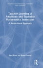 Image for Teacher learning of ambitious and equitable mathematics instruction  : a sociocultural approach