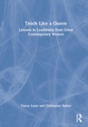 Image for Teach like a queen  : lessons in leadership from great contemporary women