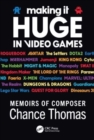 Image for Making it huge in video games  : memoirs of composer Chance Thomas