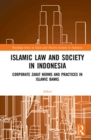 Image for Islamic law and society in Indonesia  : corporate zakat norms and practices in Islamic banks