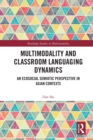 Image for Multimodality and classroom languaging dynamics  : an ecosocial semiotic perspective in Asian contexts
