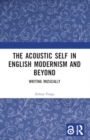 Image for The acoustic self in English modernism and beyond  : writing musically