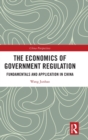 Image for The economics of government regulation  : fundamentals and application in China