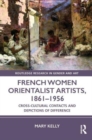 Image for French women Orientalist artists, 1861-1956  : cross-cultural contacts and depictions of difference