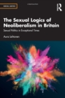 Image for The sexual logics of neoliberalism in Britain  : sexual politics in exceptional times