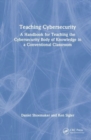 Image for Teaching cybersecurity  : a handbook for teaching the cybersecurity body of knowledge in a conventional classroom