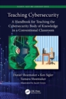 Image for Teaching cybersecurity  : a handbook for teaching the cybersecurity body of knowledge in a conventional classroom