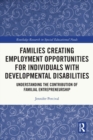 Image for Families creating employment opportunities for individuals with developmental disabilities  : understanding the contribution of familial entrepreneurship
