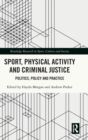 Image for Sport, physical activity and criminal justice  : politics, policy and practice
