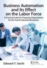 Image for Business automation and its effect on the labor force  : a practical guide for preparing organizations for the fourth industrial revolution