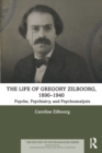 Image for The life of Gregory Zilboorg1890-1940,: Psyche, psychiatry, and psychoanalysis