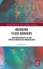 Image for Bridging fluid borders  : entanglements in the French-Brazilian borderland