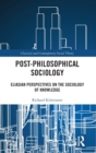 Image for Post-philosophical sociology  : Eliasian perspectives on the sociology of knowledge