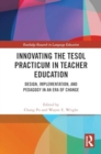 Image for Innovating the TESOL practicum in teacher education  : design, implementation, and pedagogy in an era of change