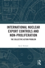 Image for International nuclear export controls and non-proliferation  : the collective action problem