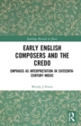 Image for Early English composers and the Credo  : emphasis as interpretation in sixteenth-century music