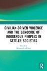 Image for Civilian-driven violence and the genocide of indigenous peoples in settler societies