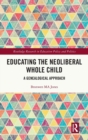 Image for Educating the Neoliberal Whole Child