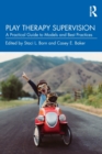 Image for Play therapy supervision  : a practical guide to models and best practices