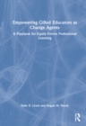 Image for Empowering gifted educators as change agents  : a playbook for equity-driven professional learning