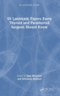 Image for 50 Landmark Papers every Thyroid and Parathyroid Surgeon Should Know