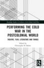 Image for Performing the Cold War in the postcolonial world  : theatre, film, literature and things