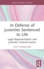 Image for In defense of juveniles sentenced to life  : legal representation and juvenile criminal justice