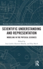 Image for Scientific understanding and representation  : modeling in the physical sciences