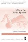 Image for When the body speaks  : British and Italian psychoanalytic chapters on the body and mind
