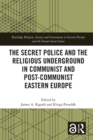 Image for The Secret Police and the Religious Underground in Communist and Post-Communist Eastern Europe