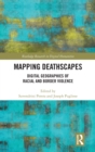 Image for Mapping Deathscapes  : digital geographies of racial and border violence