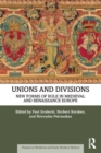 Image for Unions and divisions  : new forms of rule in medieval and Renaissance Europe