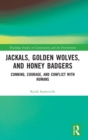 Image for Jackals, golden wolves, and honey badgers  : cunning, courage, and conflict with humans