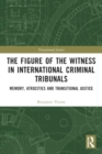 Image for The Figure of the Witness in International Criminal Tribunals : Memory, Atrocities and Transitional Justice